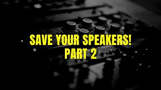 Save Your Speakers! Part 2