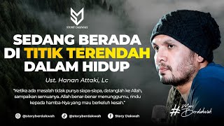 Dengarkan Ini Ketika Sedang Berada Di Titik Terendah Dalam Hidup - Ust. Hanan Attaki, Lc