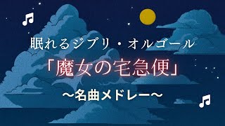 【睡眠用BGM】『魔女の宅急便』眠れるジブリ・オルゴールメドレー ｜途中広告なし