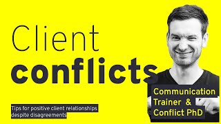 Client conflict communication: How to turn disagreements into positive solutions