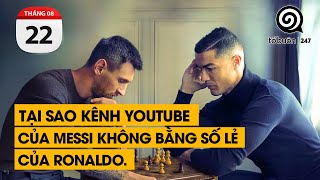 Tại sao kênh youtube của Messi không bằng số lẻ của Ronaldo.