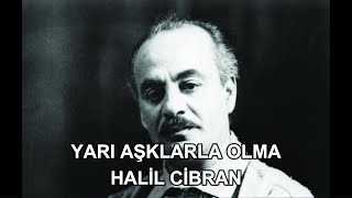 Yarı aşklarla olma | Halil Cibran