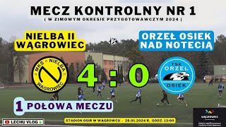 Nielba II Wągrowiec vs. Orzeł Osiek nad Notecią (sparing - 1 połowa meczu) 28.01.2024r.