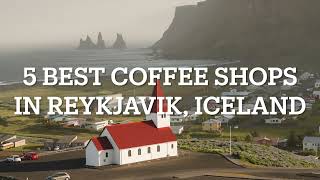 5 Best Coffee Shops in Reykjavik, Iceland