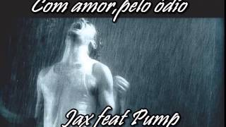 Jax feat Pump - Com amor, pelo 0dio!