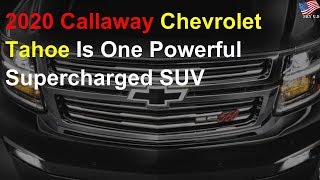 2020 Callaway Chevrolet Tahoe is one powerful supercharged SUV