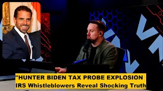 HUNTER BIDEN TAX PROBE EXPLOSION: IRS Whistleblowers Reveal Shocking Truth