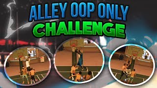 ALLEY OOP ONLY CHALLENGE!! | NBA 2K17 MY PARK LOB CITY