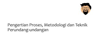 Pengertian Proses, Metodologi dan Teknik Perundang-undangan