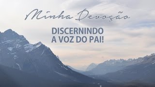 Minha Devoção - Discernindo a voz do Pai!