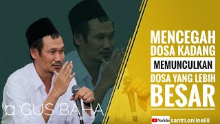 GUS BAHA || Mencegah Dosa Kadang Memunculkan Dosa yang Lebih Besar"