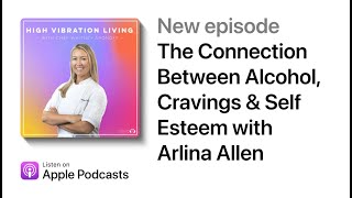 The Connection Between Alcohol, Cravings & Self Esteem with Arlina Allen