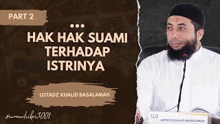 Hak hak Suami Terhadap Istrinya|| Part 2 || Ustadz Khalid Basalamah || Terbaru