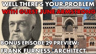 Well There's Your Problem | Bonus Episode 29 PREVIEW: Frank Furness, Architect