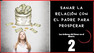 LOS ÓRDENES DEL AMOR EN RELACIÓN CON EL DINERO / sanar relación con el padre para prosperar