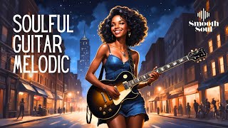 Soulful Guitar Melodic | Smooth Soul Playlist