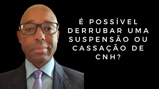 É POSSÍVEL DERRUBAR UMA SUSPENSÃO OU CASSAÇÃO DE CNH?