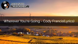 Wherever You're Going - Cody Francis(Lyrics)