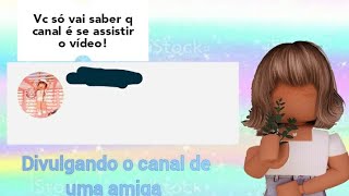 Divulgando o canal de uma amiga