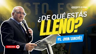 ¿De qué estás lleno?  | Pastor Jhon Sánchez | Prédica Cristiana