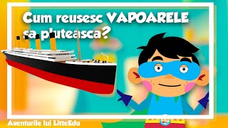 Cum reusesc VAPOARELE sa pluteasca? - Aventurile lui LittleEdu