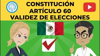 MÉXICO - CONSTITUCIÓN - ARTÍCULO 60 - VALIDEZ DE ELECCIONES