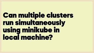 Can multiple clusters run simultaneously using minikube in local machine?  (1 answer)