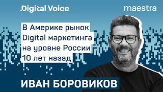 Американский рынок digital маркетинга отстает от России на 10 лет - Иван Боровиков