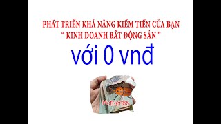 PHÁT TRIỂN KHẢ NĂNG KIẾM TIỀN CỦA BẠN I Kinh doanh Bất Động Sản với vốn 0 Vnđ I Mottien86