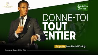 [ KINGDOM SERVICE ] - DONNE-TOI TOUT ENTIER - Prophète Jean Daniel Kissidjo