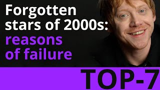 Forgotten stars of 2000s: reasons of failure (7 stories)