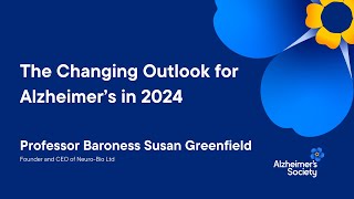 The Changing Outlook for Alzheimer's - Professor Baroness Susan Greenfield