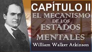 El Mecanismo de Los Estados Mentales — William Walker Atkinson | Tu Mente y Cómo Usarla