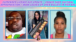 Suspended License Guy Update + Cookie Shop Cultural Appropriation + Mom's International Lockup Drama