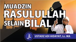 Simak!!! Muadzin Rasulullah selain Bilal Bin Rabah - Ustadz Adi Hidayat, Lc, MA