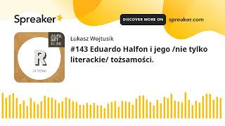 #143 Eduardo Halfon i jego /nie tylko literackie/ tożsamości.