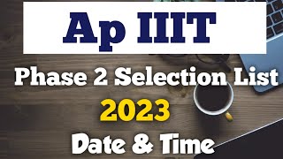 AP iiit phase 2 selection list date and time 2023 | ap iiit latest news | iiit 2nd phase list |