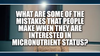 What mistakes do people make when they are interested in micronutrient status?  Sophie Killer