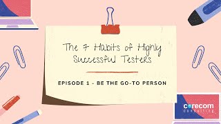 The Seven Habits of Highly Successful Testers - Episode 1: Be The Go-To Person