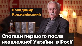 Спогади першого посла незалежної України  в Росії. Володимир Крижанівський