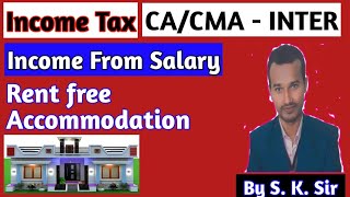 Rent free accommodation in salary | Income tax act | CA/CMA Inter | B. Com & M. Com | By S. K. Sir