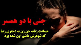 داستان ترسناک جنی با دو همسر: حسادت زنانه جن زن به دختری زیبا که شوهرش عاشق اون شده بود