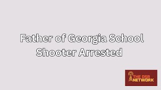 September 6: Father of Georgia School Shooter Arrested