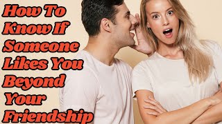 How To Know If Someone Likes You Beyond Your Friendship