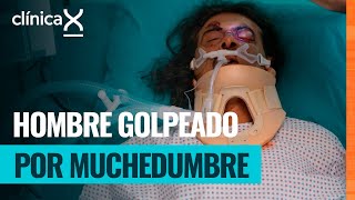 Un hombre llega en estado crítico y perseguido por una muchedumbre que lo golpeó | Clínica X