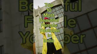 TOP 10 MOST BEAUTIFUL FEMALE YOUTUBER IN INDIA #india