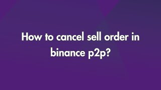 How to Cancel Sell Order in Binance P2P?