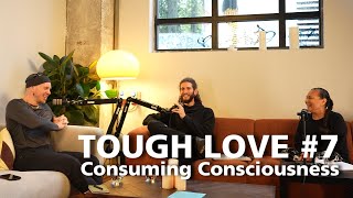 Tough Love Episode 7: Consuming Consciousness