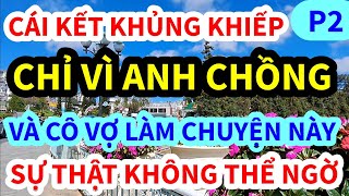 CÁI KẾT KHỦNG KHIẾP, CÔ VỢ LÀM MAI MỐI CHO VIỆT KIỀU, ANH CHỒNG LÀM THẾ NÀY, CÁI KẾT KHÔNG AI NGỜ