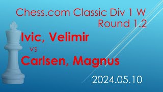 Ivic, Velimir/Carlsen, Magnus/Chess.com Classic Div 1 W/2024.05.10/Round 1.2